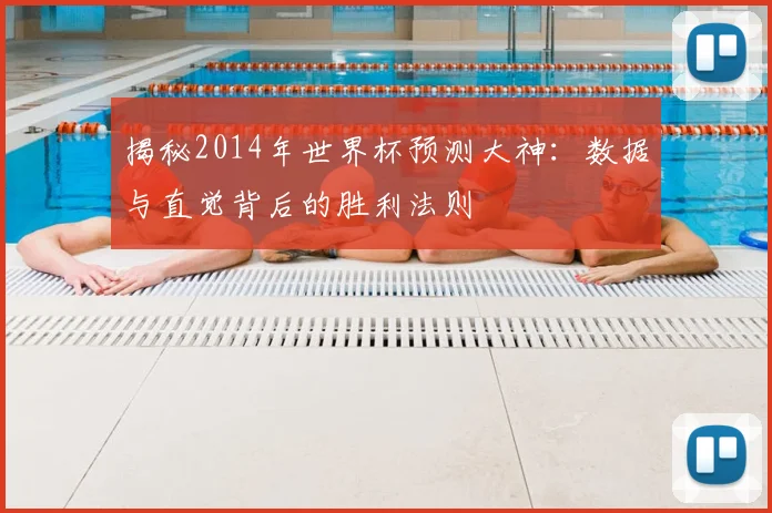 揭秘2014年世界杯预测大神：数据与直觉背后的胜利法则